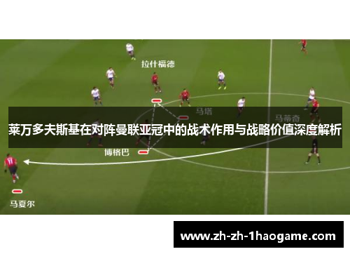 莱万多夫斯基在对阵曼联亚冠中的战术作用与战略价值深度解析