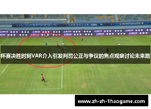 杯赛决胜时刻VAR介入引发判罚公正与争议的焦点观察讨论未来路