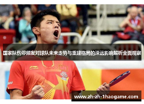 国家队伤停频发对球队未来走势与重建格局的深远影响解析全面观察